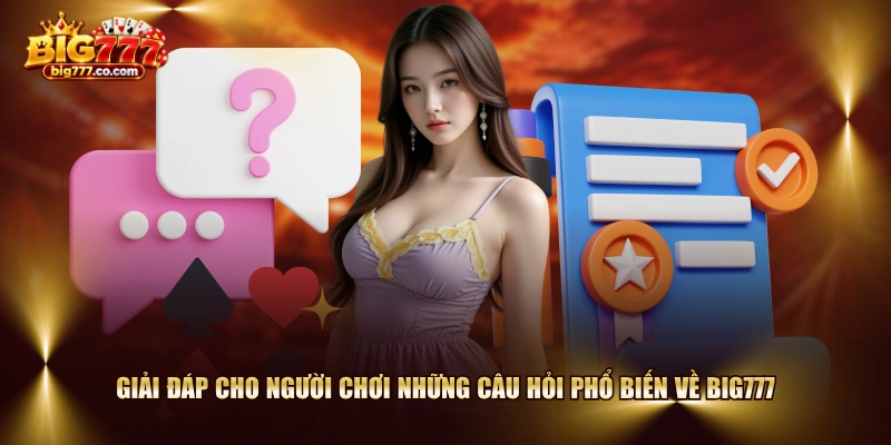 Giải đáp cho người chơi những câu hỏi phổ biến về BIG777
