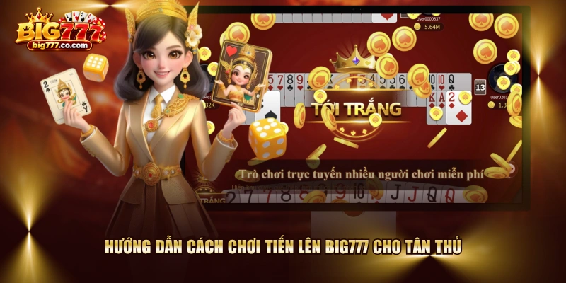 Hướng dẫn cách chơi Tiến Lên BIG777 cho tân thủ