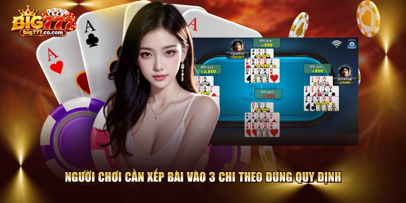 Người chơi cần xếp bài vào 3 chi theo đúng quy định