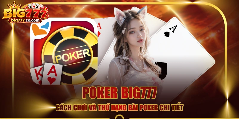 Poker BIG777 - Cách Chơi Và Thứ Hạng Bài Poker Chi Tiết