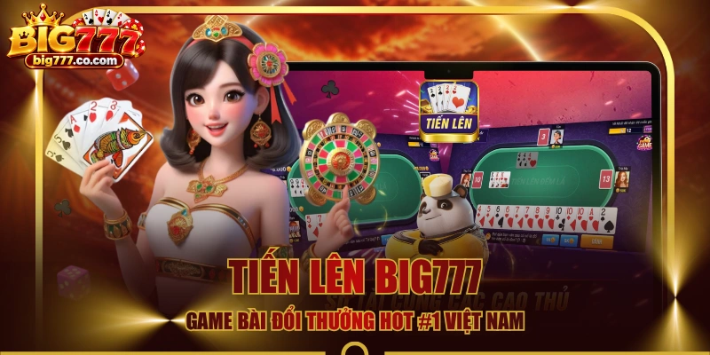 Tiến Lên BIG777 - Game Bài Đổi Thưởng Hot #1 Việt Nam